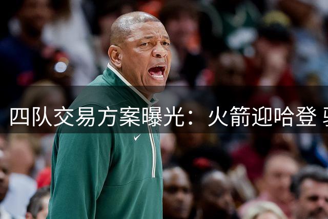 四队交易方案曝光：火箭迎哈登 骑士组杜米组合