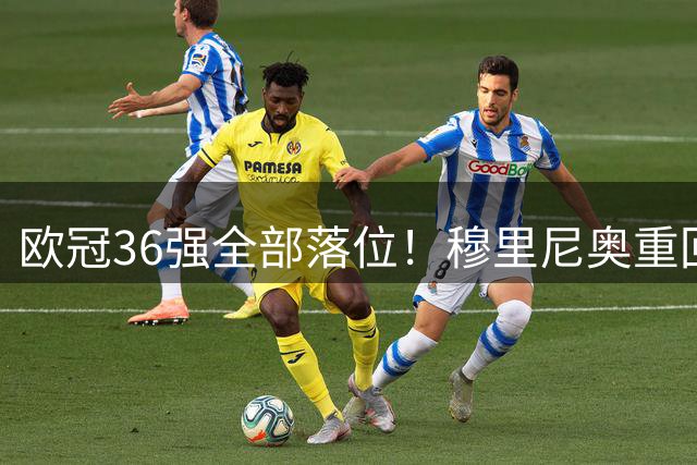 欧冠36强全部落位！穆里尼奥重回皇马，今年欧冠格局彻底变天？